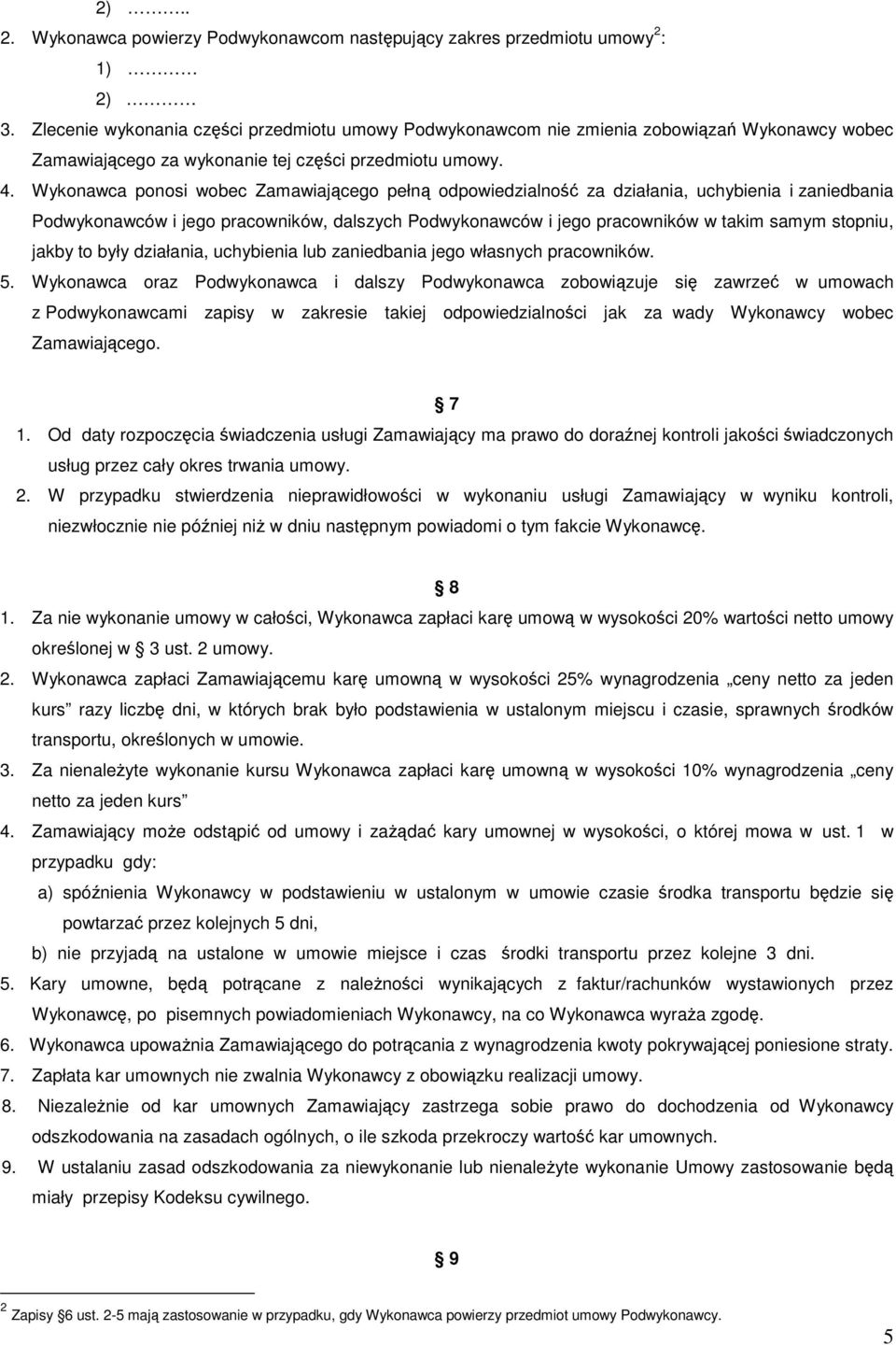 Wykonawca ponosi wobec Zamawiającego pełną odpowiedzialność za działania, uchybienia i zaniedbania Podwykonawców i jego pracowników, dalszych Podwykonawców i jego pracowników w takim samym stopniu,