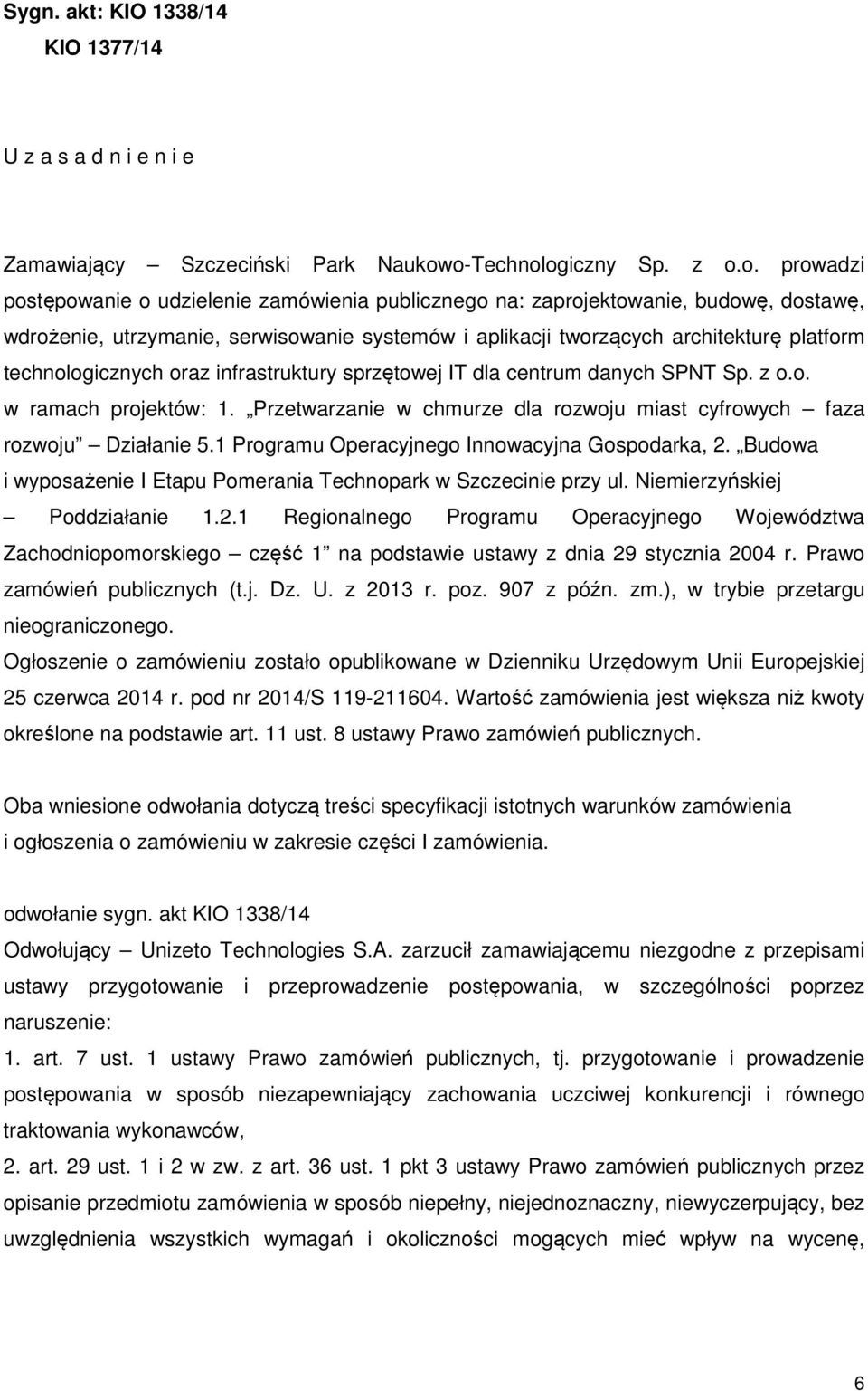 architekturę platform technologicznych oraz infrastruktury sprzętowej IT dla centrum danych SPNT Sp. z o.o. w ramach projektów: 1.