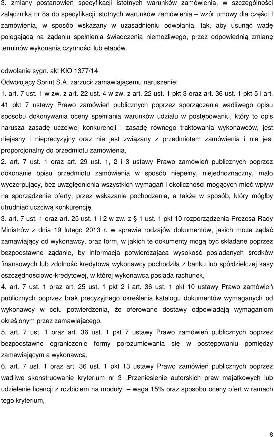 akt KIO 1377/14 Odwołujący Sprint S.A. zarzucił zamawiającemu naruszenie: 1. art. 7 ust. 1 w zw. z art. 22 ust. 4 w zw. z art. 22 ust. 1 pkt 3 oraz art. 36 ust. 1 pkt 5 i art.