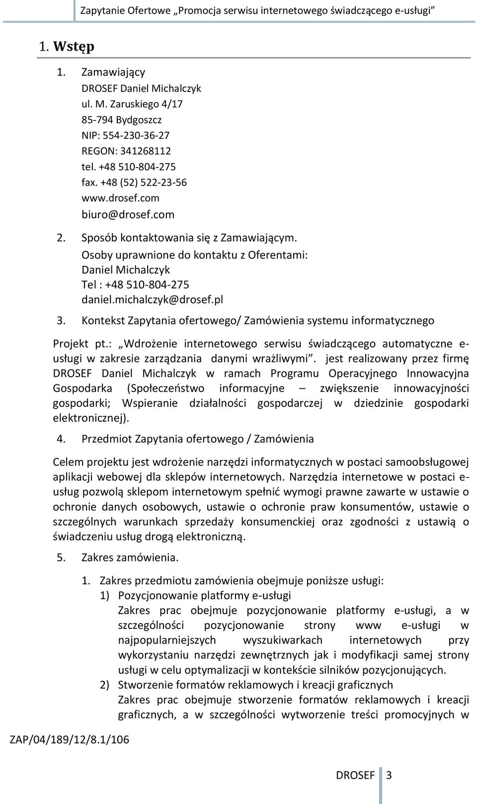 Kontekst Zapytania ofertowego/ Zamówienia systemu informatycznego Projekt pt.: Wdrożenie internetowego serwisu świadczącego automatyczne e- usługi w zakresie zarządzania danymi wrażliwymi.