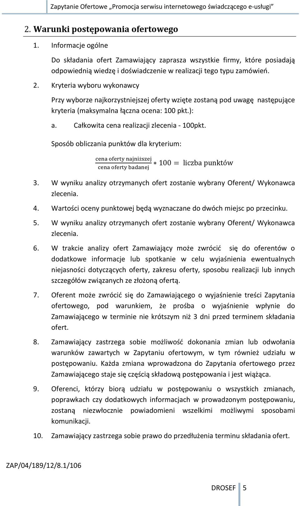 Sposób obliczania punktów dla kryterium: cena oferty najniższej cena oferty badanej 100 = liczba punktów 3. W wyniku analizy otrzymanych ofert zostanie wybrany Oferent/ Wykonawca zlecenia. 4.