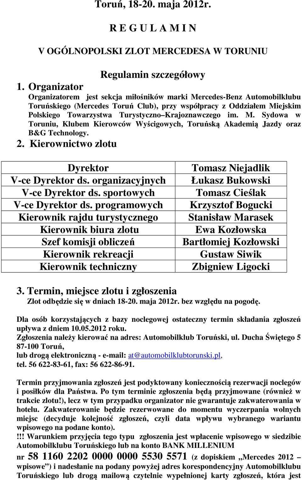 Krajoznawczego im. M. Sydowa w Toruniu, Klubem Kierowców Wyścigowych, Toruńską Akademią Jazdy oraz B&G Technology. 2. Kierownictwo zlotu Dyrektor V-ce Dyrektor ds. organizacyjnych V-ce Dyrektor ds.