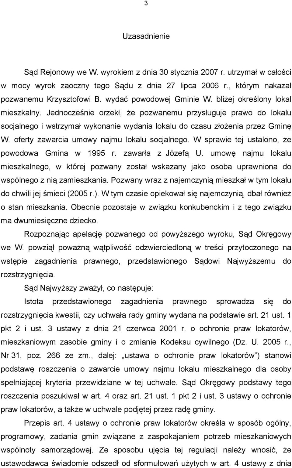 Jednocześnie orzekł, że pozwanemu przysługuje prawo do lokalu socjalnego i wstrzymał wykonanie wydania lokalu do czasu złożenia przez Gminę W. oferty zawarcia umowy najmu lokalu socjalnego.