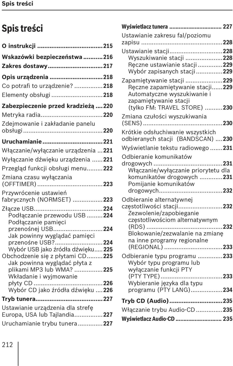 ..221 Przegląd funkcji obsługi menu...222 Zmiana czasu wyłączania (OFFTIMER)...223 Przywrócenie ustawień fabrycznych (NORMSET)...223 Złącze USB...224 Podłączanie przewodu USB.