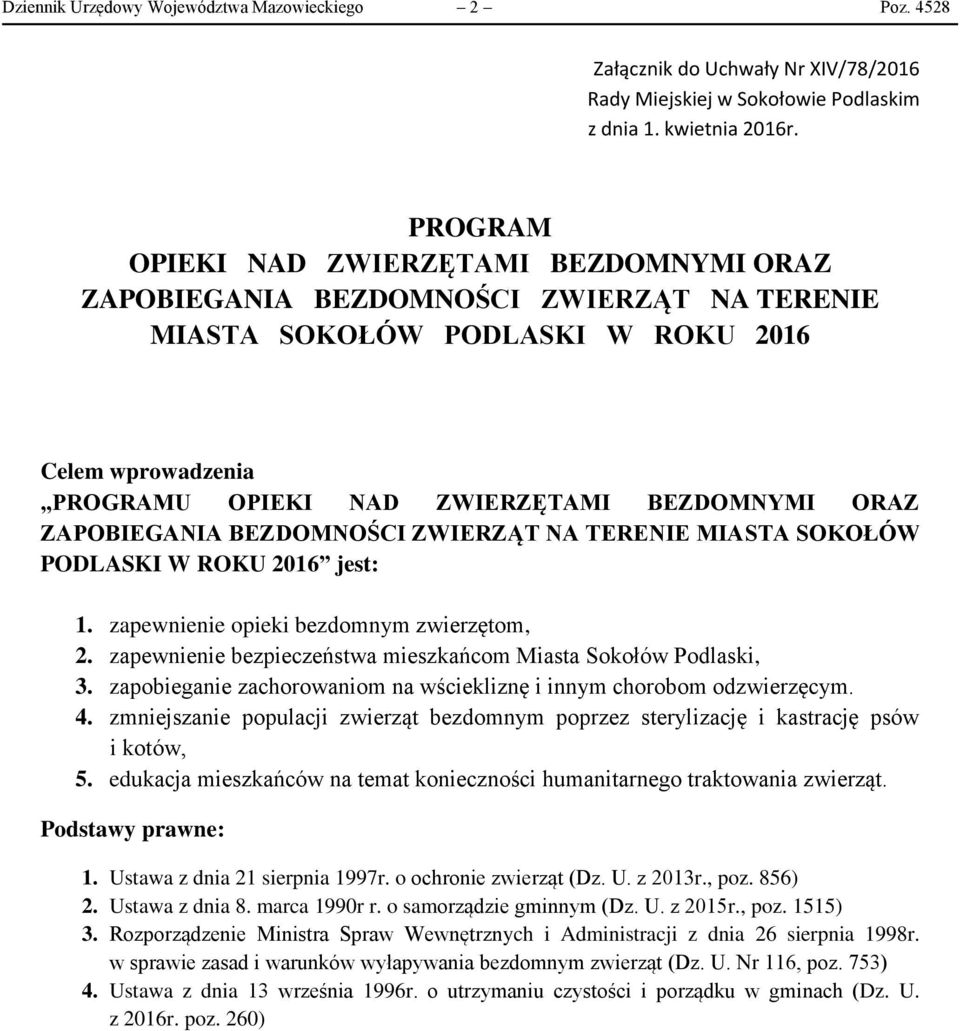 ZAPOBIEGANIA BEZDOMNOŚCI ZWIERZĄT NA TERENIE MIASTA SOKOŁÓW PODLASKI W ROKU 2016 jest: 1. zapewnienie opieki bezdomnym zwierzętom, 2. zapewnienie bezpieczeństwa mieszkańcom Miasta Sokołów Podlaski, 3.