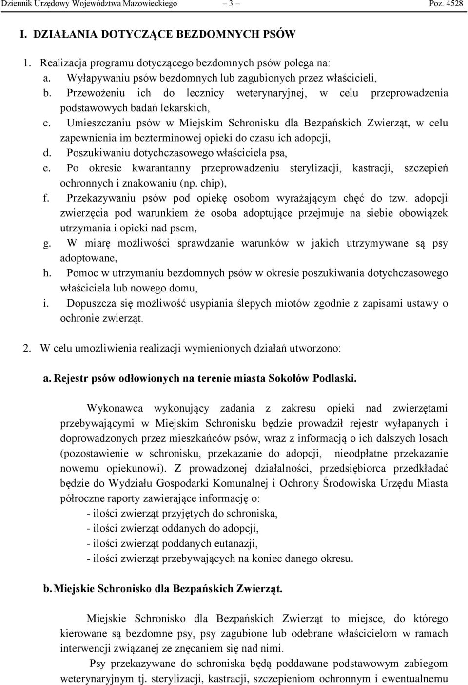 Umieszczaniu psów w Miejskim Schronisku dla Bezpańskich Zwierząt, w celu zapewnienia im bezterminowej opieki do czasu ich adopcji, d. Poszukiwaniu dotychczasowego właściciela psa, e.