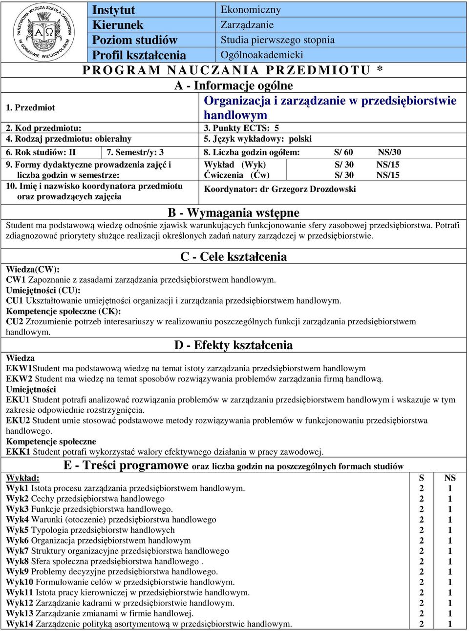 Liczba godzin ogółem: S/ 60 NS/0 9. Formy dydaktyczne prowadzenia zajęć i Wykład (Wyk) S/ 0 NS/5 liczba godzin w semestrze: Ćwiczenia (Ćw) S/ 0 NS/5 0.