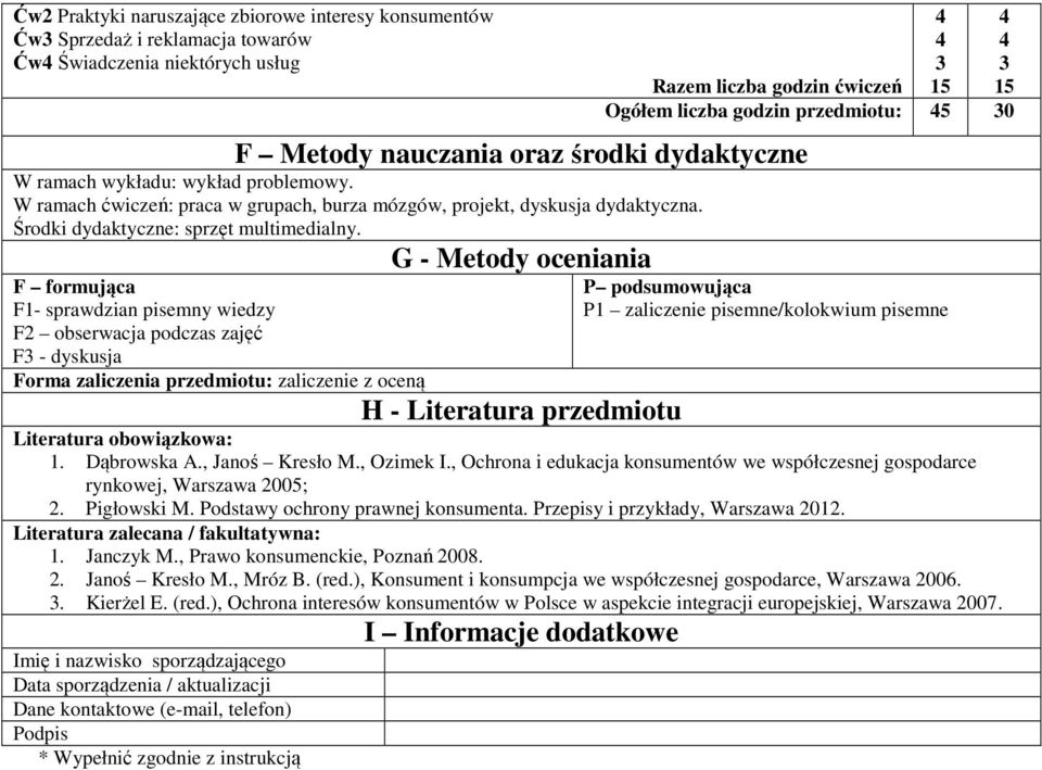 G - Metody oceniania F formująca F- sprawdzian pisemny wiedzy F obserwacja podczas zajęć F - dyskusja P podsumowująca P zaliczenie pisemne/kolokwium pisemne Forma zaliczenia przedmiotu: zaliczenie z