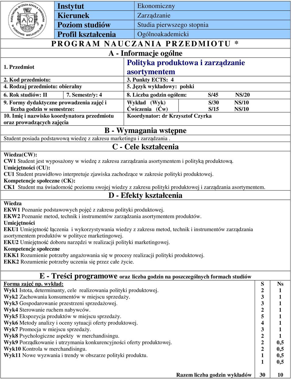 Liczba godzin ogółem: S/5 NS/0 9. Formy dydaktyczne prowadzenia zajęć i Wykład (Wyk) S/0 NS/0 liczba godzin w semestrze: Ćwiczenia (Ćw) S/5 NS/0 0.