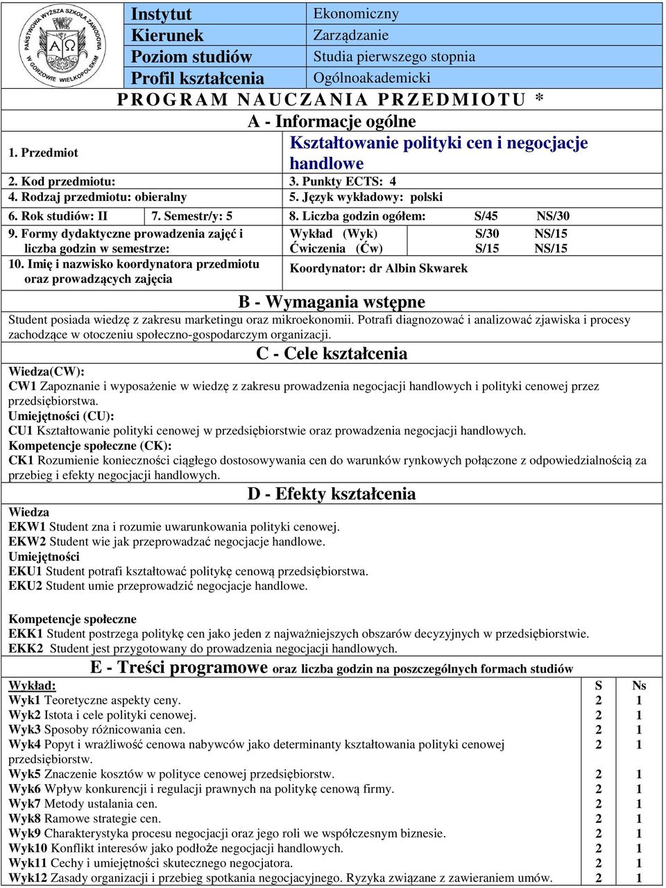 Liczba godzin ogółem: S/5 NS/0 9. Formy dydaktyczne prowadzenia zajęć i Wykład (Wyk) S/0 NS/5 liczba godzin w semestrze: Ćwiczenia (Ćw) S/5 NS/5 0.