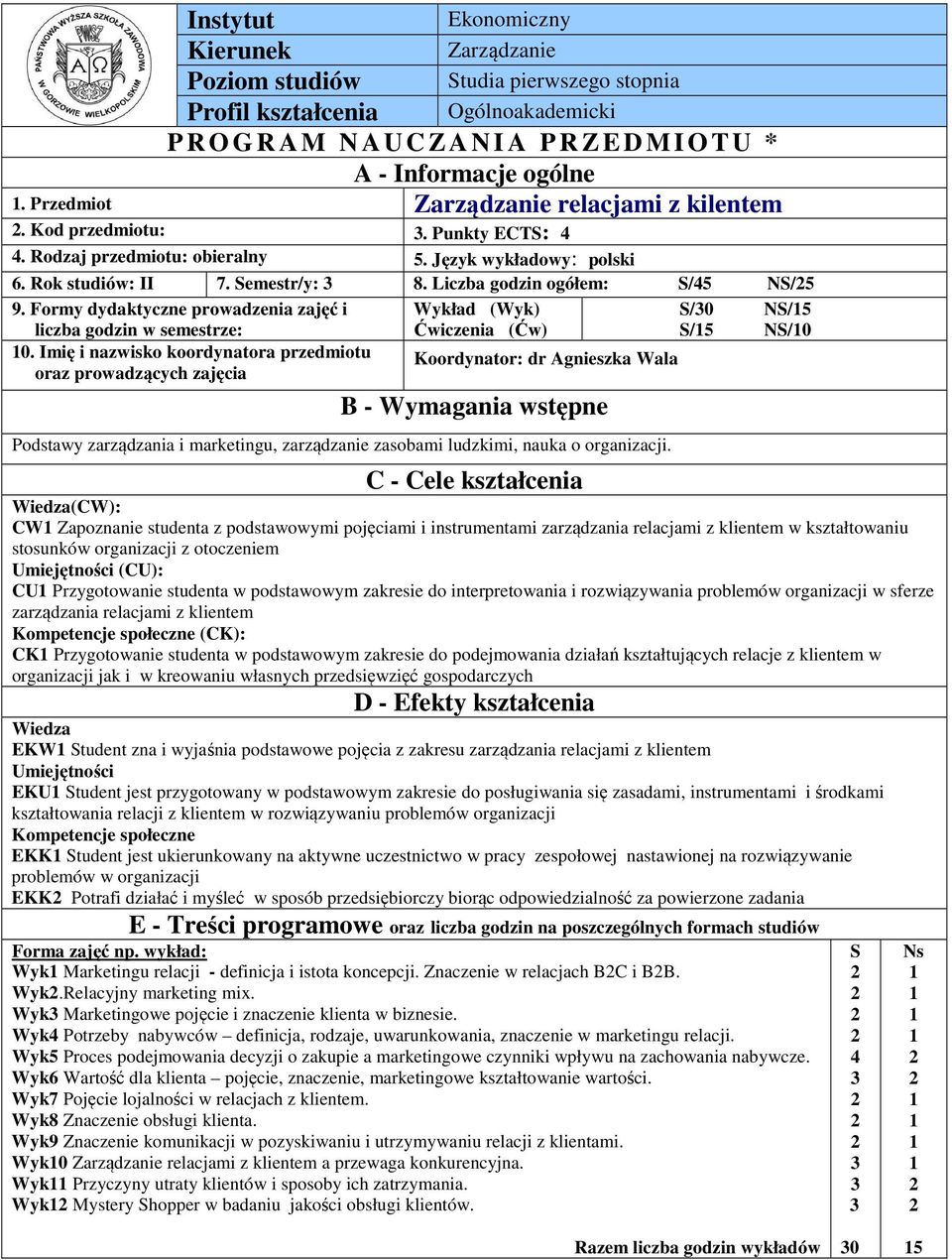 Formy dydaktyczne prowadzenia zajęć i Wykład (Wyk) S/0 NS/5 liczba godzin w semestrze: Ćwiczenia (Ćw) S/5 NS/0 0.