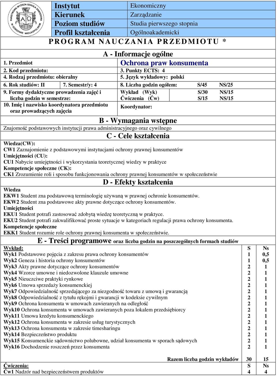 Formy dydaktyczne prowadzenia zajęć i Wykład (Wyk) S/0 NS/5 liczba godzin w semestrze: Ćwiczenia (Ćw) S/5 NS/5 0.