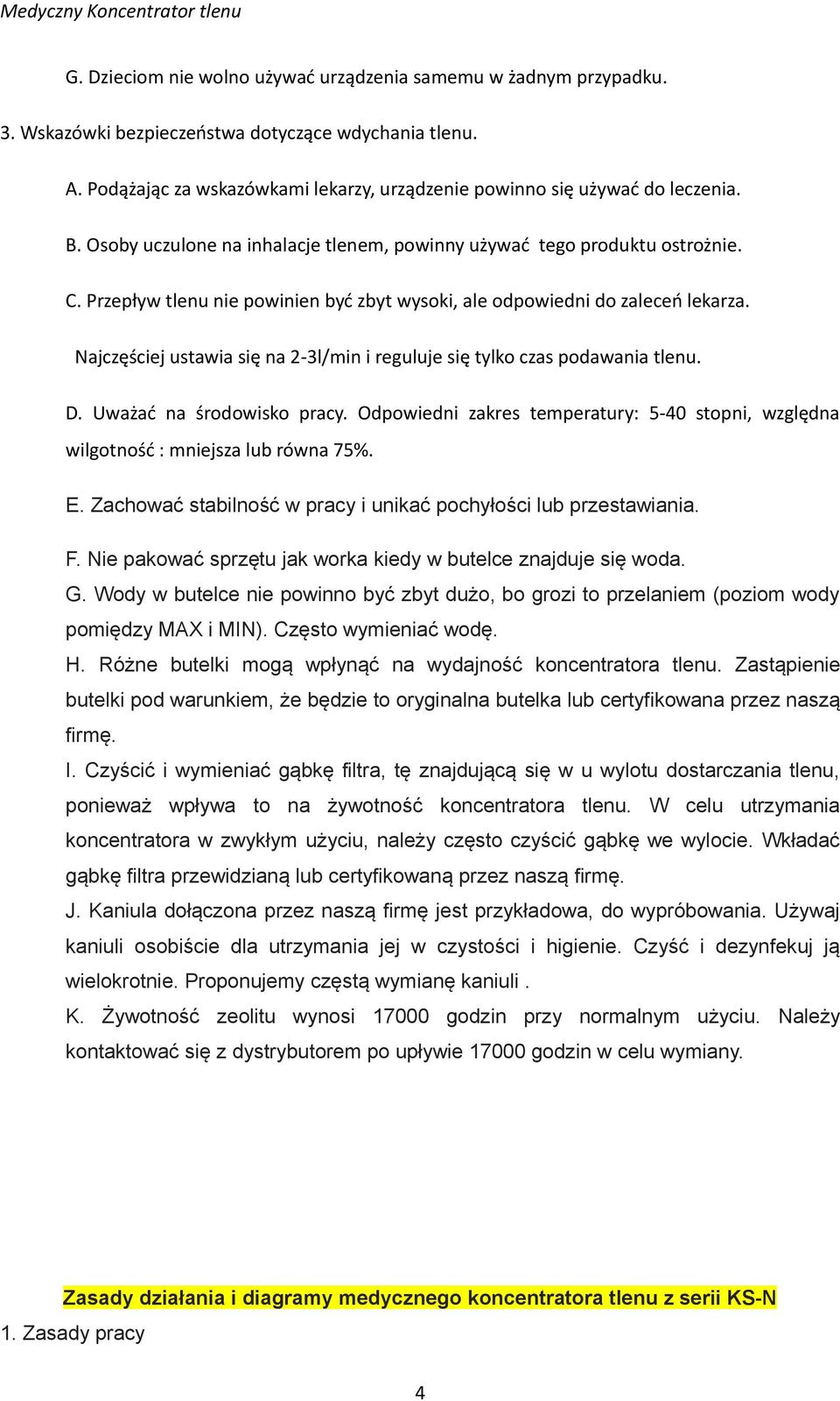 Przepływ tlenu nie powinien być zbyt wysoki, ale odpowiedni do zaleceń lekarza. Najczęściej ustawia się na 2-3l/min i reguluje się tylko czas podawania tlenu. D. Uważać na środowisko pracy.