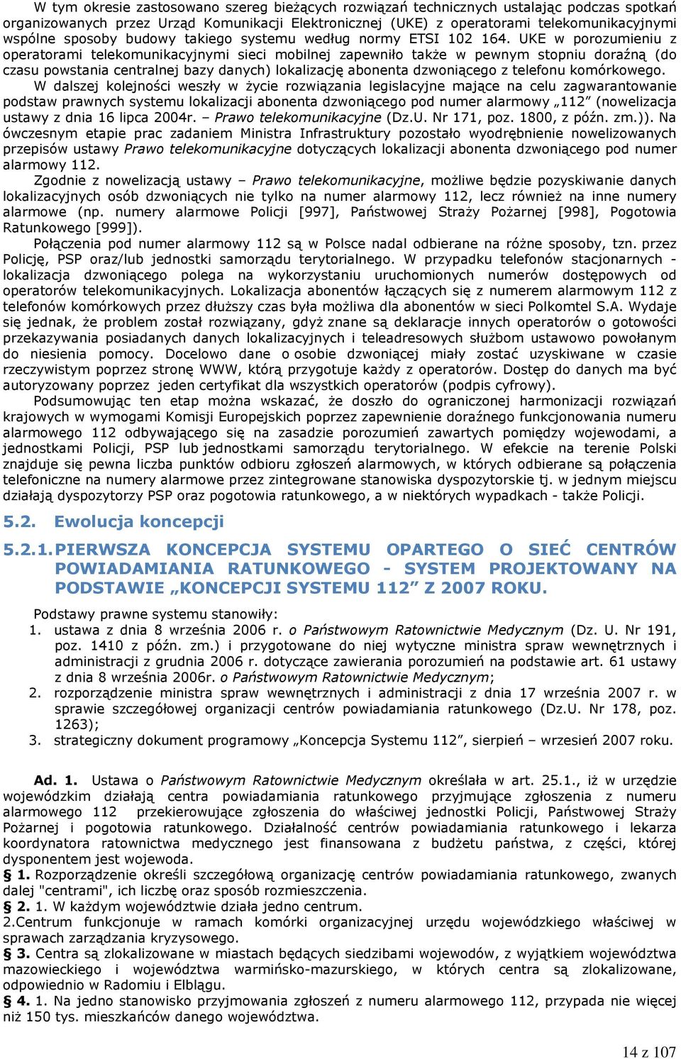 UKE w porozumieniu z operatorami telekomunikacyjnymi sieci mobilnej zapewniło takŝe w pewnym stopniu doraźną (do czasu powstania centralnej bazy danych) lokalizację abonenta dzwoniącego z telefonu