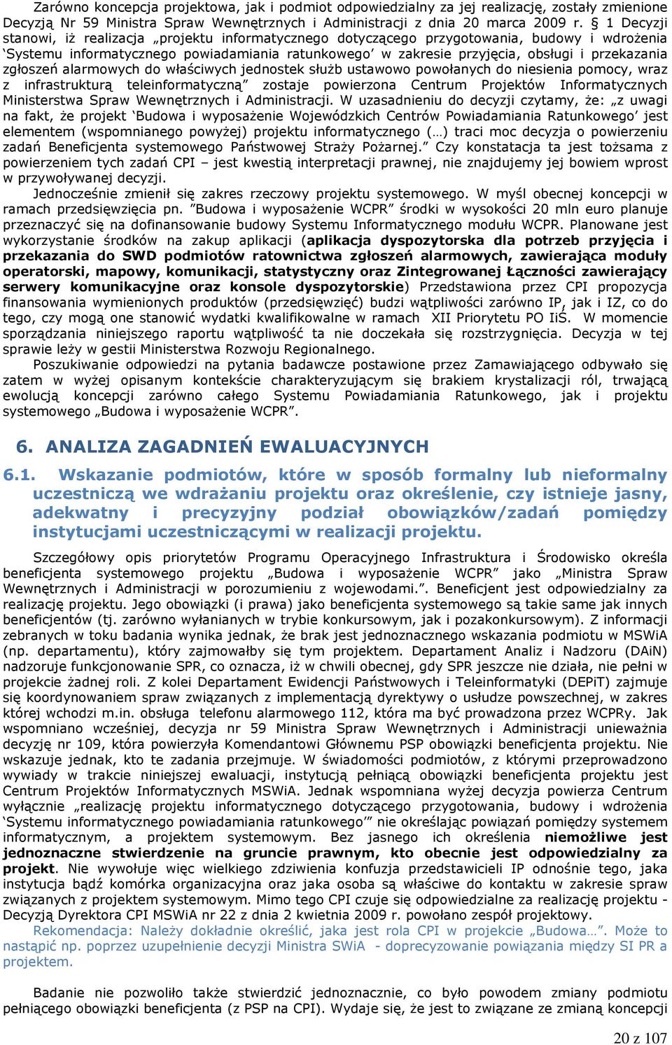 zgłoszeń alarmowych do właściwych jednostek słuŝb ustawowo powołanych do niesienia pomocy, wraz z infrastrukturą teleinformatyczną zostaje powierzona Centrum Projektów Informatycznych Ministerstwa