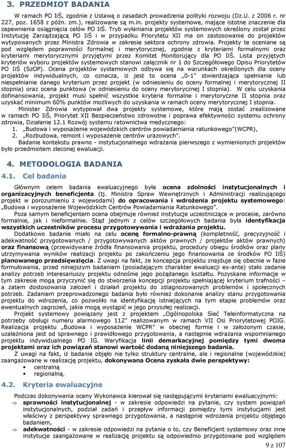 Tryb wyłaniania projektów systemowych określony został przez Instytucję Zarządzającą PO IiŚ i w przypadku Priorytetu XII ma on zastosowanie do projektów wytypowanych przez Ministra Zdrowia w zakresie