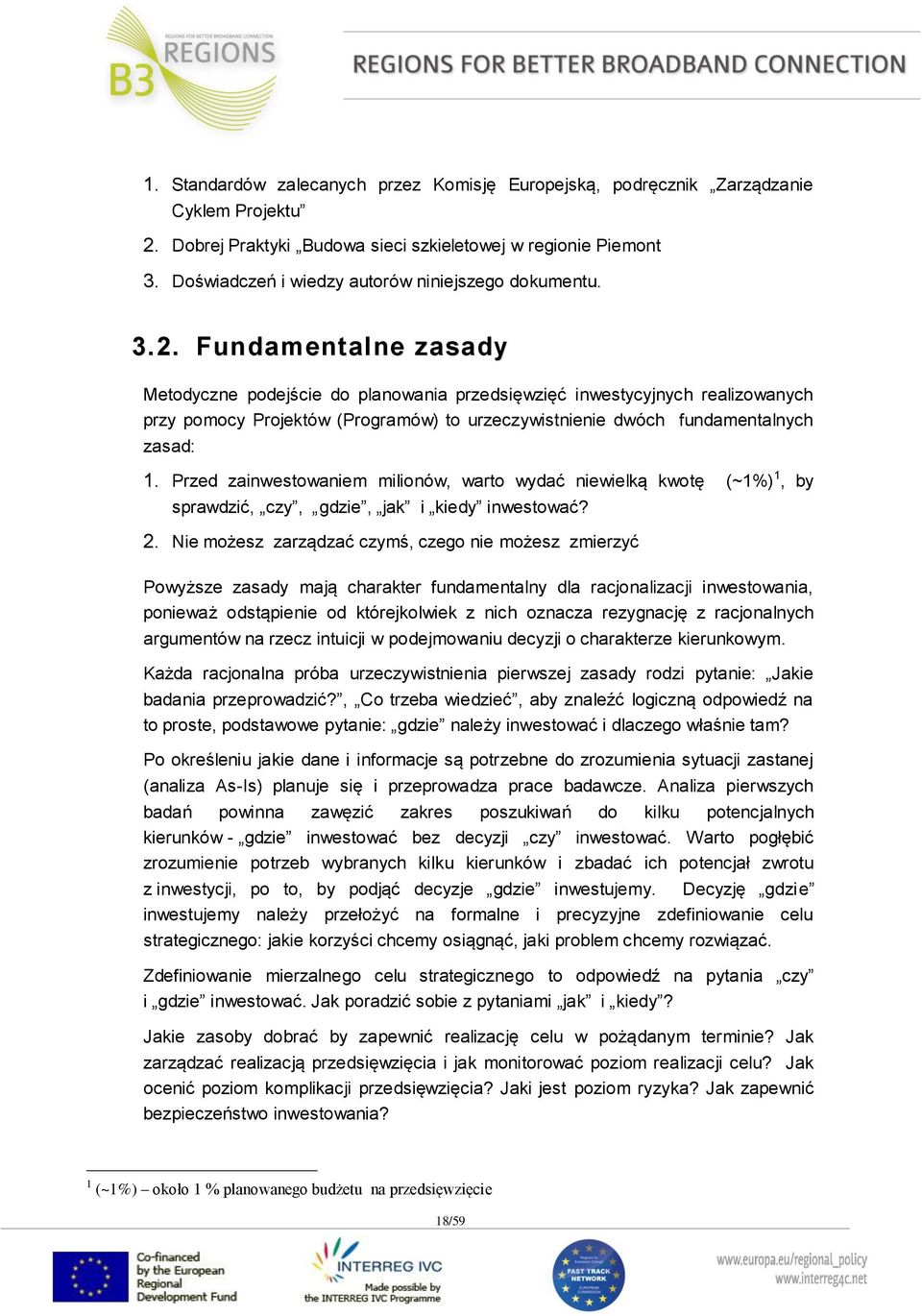 Fundamentalne zasady Metodyczne podejście do planowania przedsięwzięć inwestycyjnych realizowanych przy pomocy Projektów (Programów) to urzeczywistnienie dwóch fundamentalnych zasad: 1.