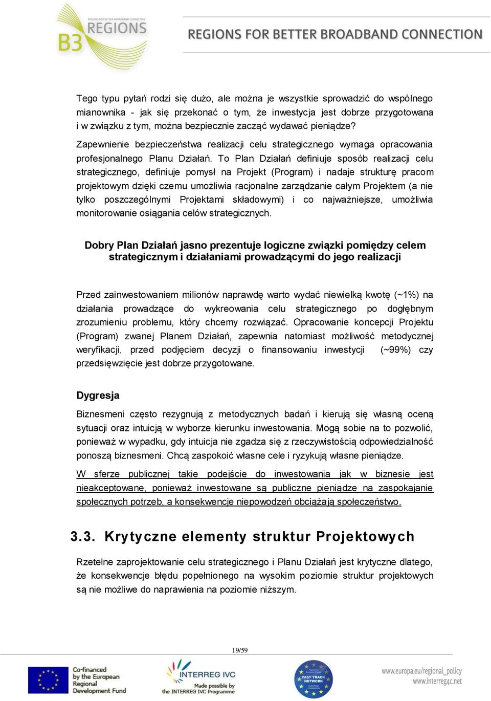 To Plan Działań definiuje sposób realizacji celu strategicznego, definiuje pomysł na Projekt (Program) i nadaje strukturę pracom projektowym dzięki czemu umożliwia racjonalne zarządzanie całym