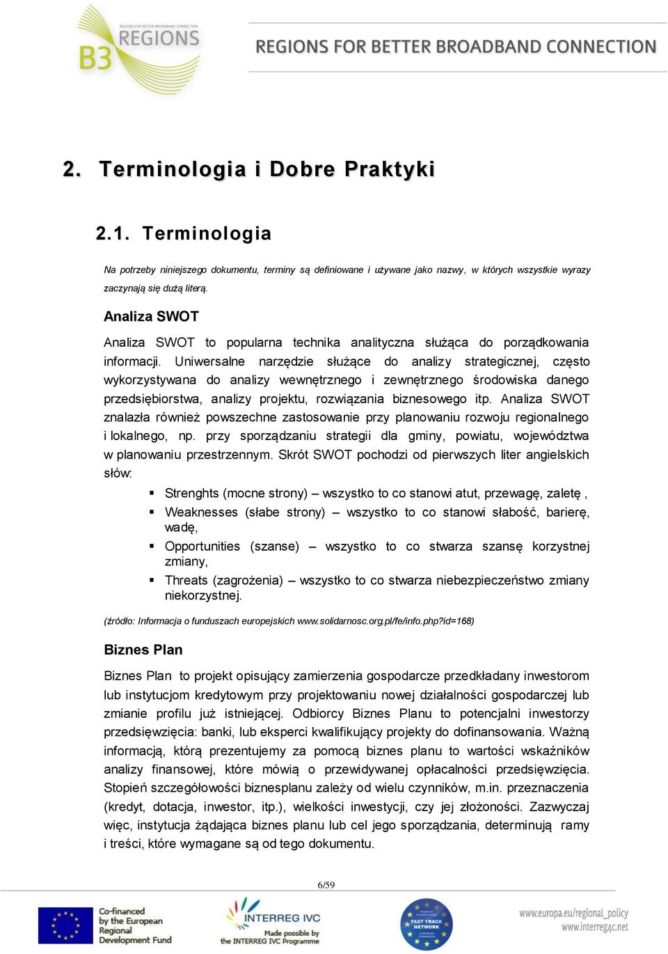 Uniwersalne narzędzie służące do analizy strategicznej, często wykorzystywana do analizy wewnętrznego i zewnętrznego środowiska danego przedsiębiorstwa, analizy projektu, rozwiązania biznesowego itp.