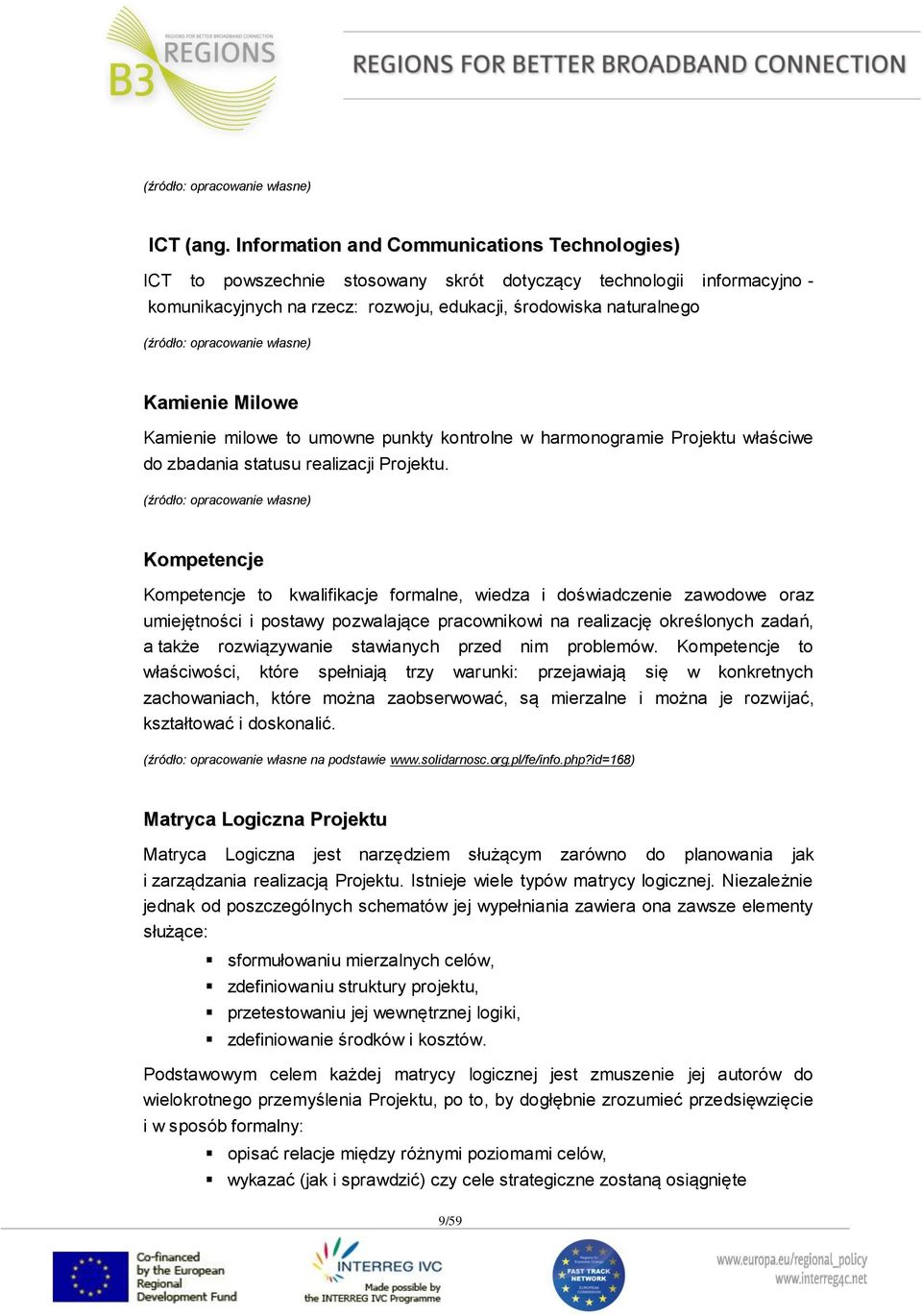 opracowanie własne) Kamienie Milowe Kamienie milowe to umowne punkty kontrolne w harmonogramie Projektu właściwe do zbadania statusu realizacji Projektu.