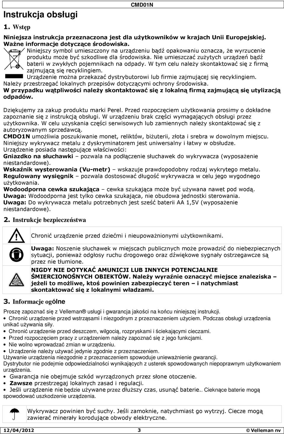 Nie umieszczać zużytych urządzeń bądź baterii w zwykłych pojemnikach na odpady. W tym celu należy skontaktować się z firmą zajmującą się recyklingiem.