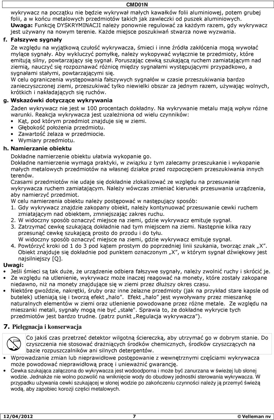 Fałszywe sygnały Ze względu na wyjątkową czułość wykrywacza, śmieci i inne źródła zakłócenia mogą wywołać mylące sygnały.