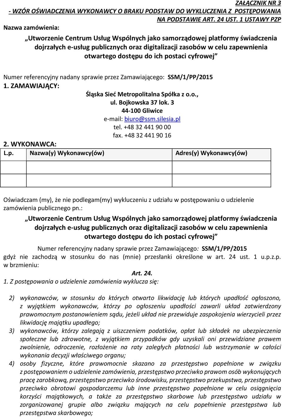 tel. +48 32 441 90 00 fax. +48 32 441 90 16 2. WYKONAWCA: L.p. Nazwa(y) Adres(y) Oświadczam (my), że nie podlegam(my) wykluczeniu z udziału w postępowaniu o udzielenie zamówienia publicznego pn.