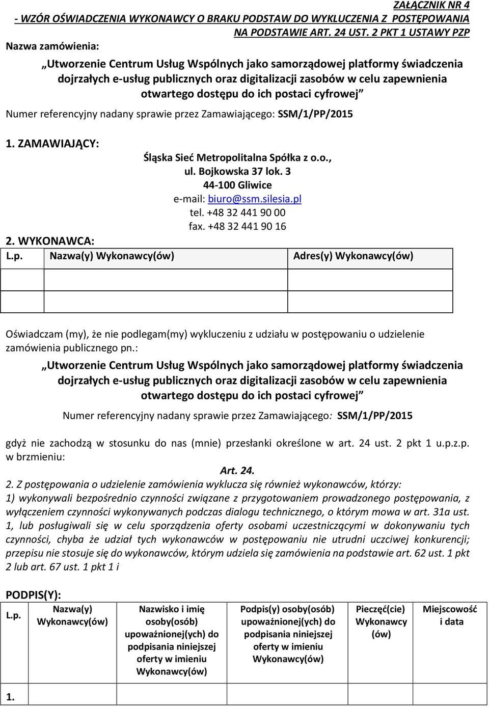 WYKONAWCA: L.p. Nazwa(y) Adres(y) Oświadczam (my), że nie podlegam(my) wykluczeniu z udziału w postępowaniu o udzielenie zamówienia publicznego pn.