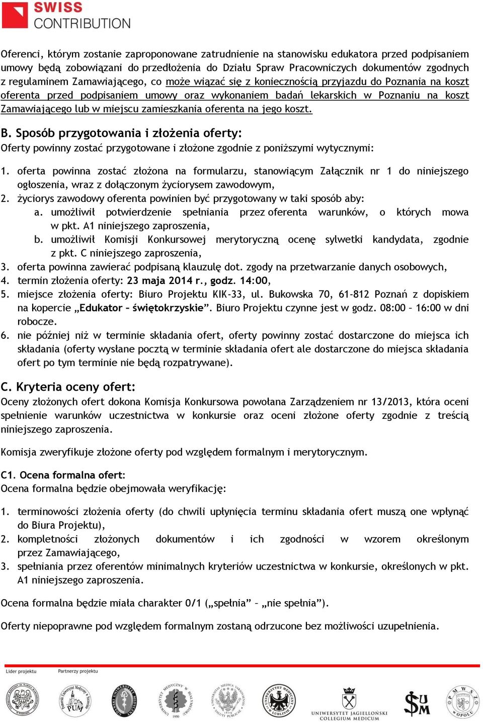 zamieszkania oferenta na jego koszt. B. Sposób przygotowania i złożenia oferty: Oferty powinny zostać przygotowane i złożone zgodnie z poniższymi wytycznymi: 1.