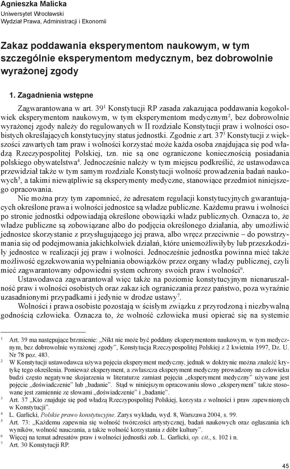 39 1 Konstytucji RP zasada zakazująca poddawania kogokolwiek eksperymentom naukowym, w tym eksperymentom medycznym 2, bez dobrowolnie wyrażonej zgody należy do regulowanych w II rozdziale Konstytucji