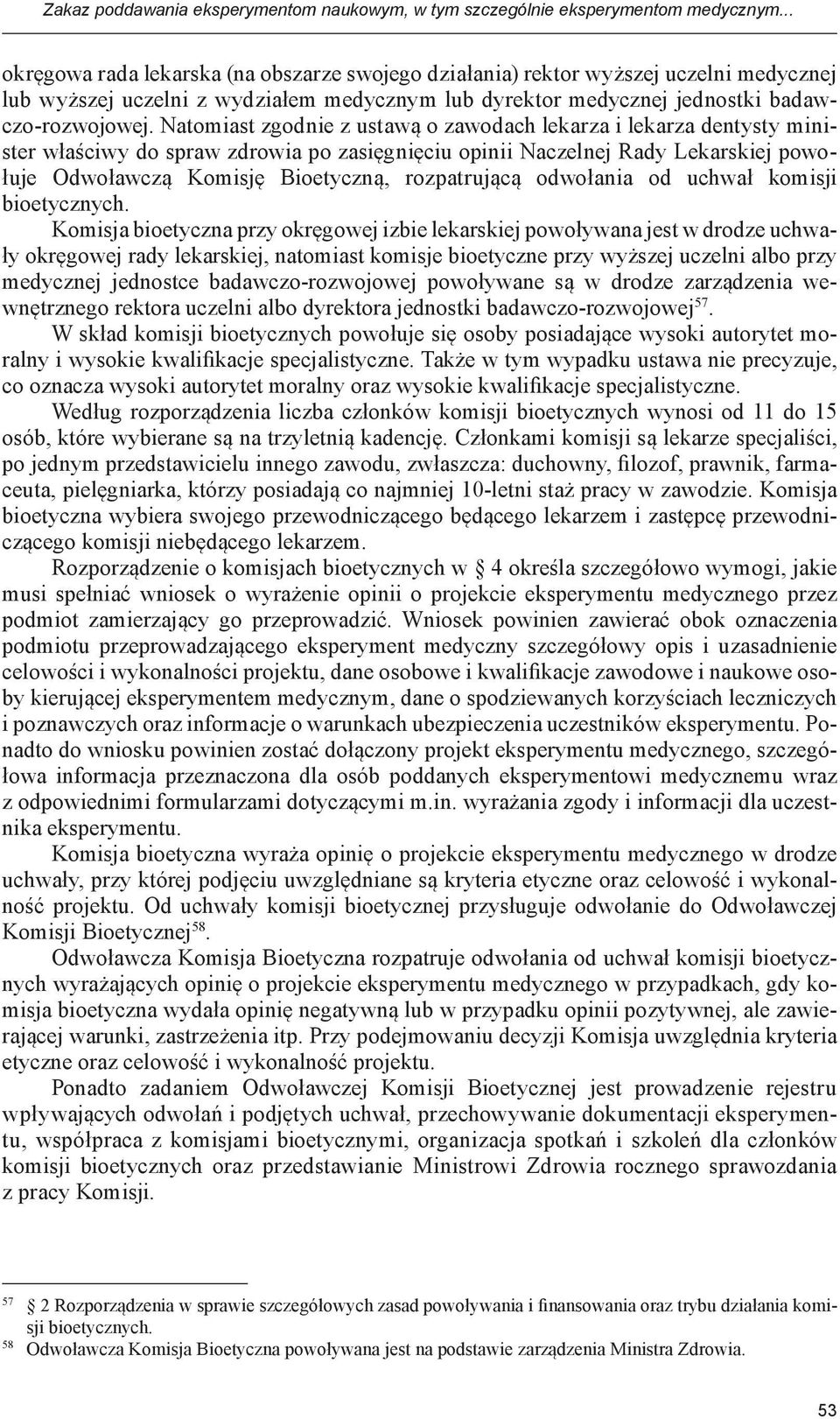 Natomiast zgodnie z ustawą o zawodach lekarza i lekarza dentysty minister właściwy do spraw zdrowia po zasięgnięciu opinii Naczelnej Rady Lekarskiej powołuje Odwoławczą Komisję Bioetyczną,