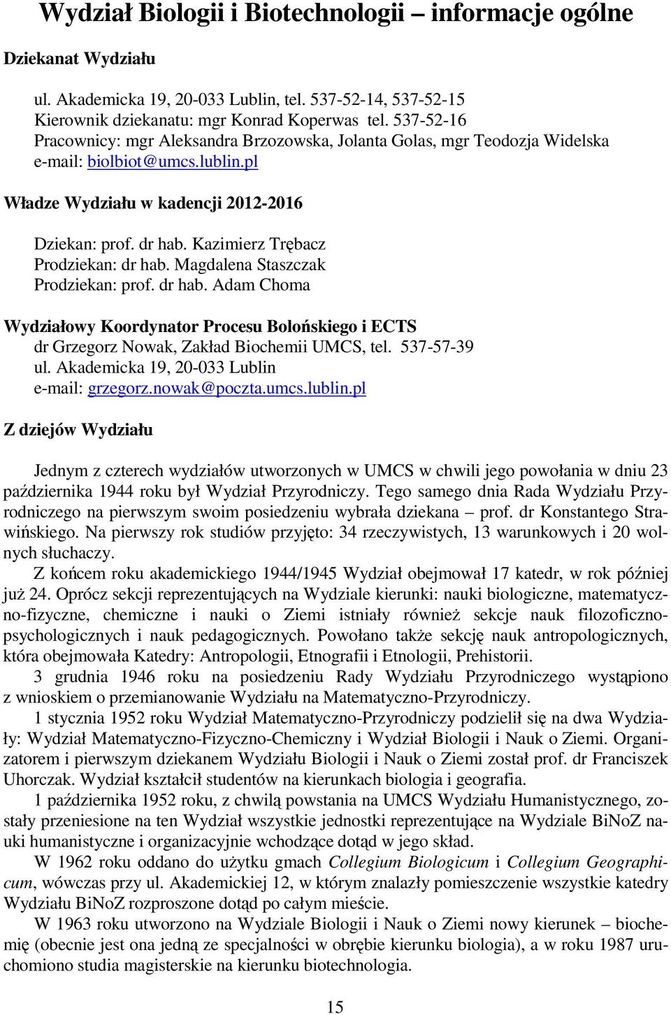 Kazimierz Trębacz Prodziekan: dr hab. Magdalena Staszczak Prodziekan: prof. dr hab. Adam Choma Wydziałowy Koordynator Procesu Bolońskiego i ECTS dr Grzegorz Nowak, Zakład Biochemii UMCS, tel.