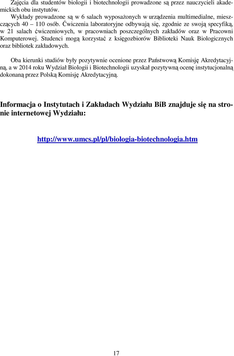 Ćwiczenia laboratoryjne odbywają się, zgodnie ze swoją specyfiką, w 21 salach ćwiczeniowych, w pracowniach poszczególnych zakładów oraz w Pracowni Komputerowej.