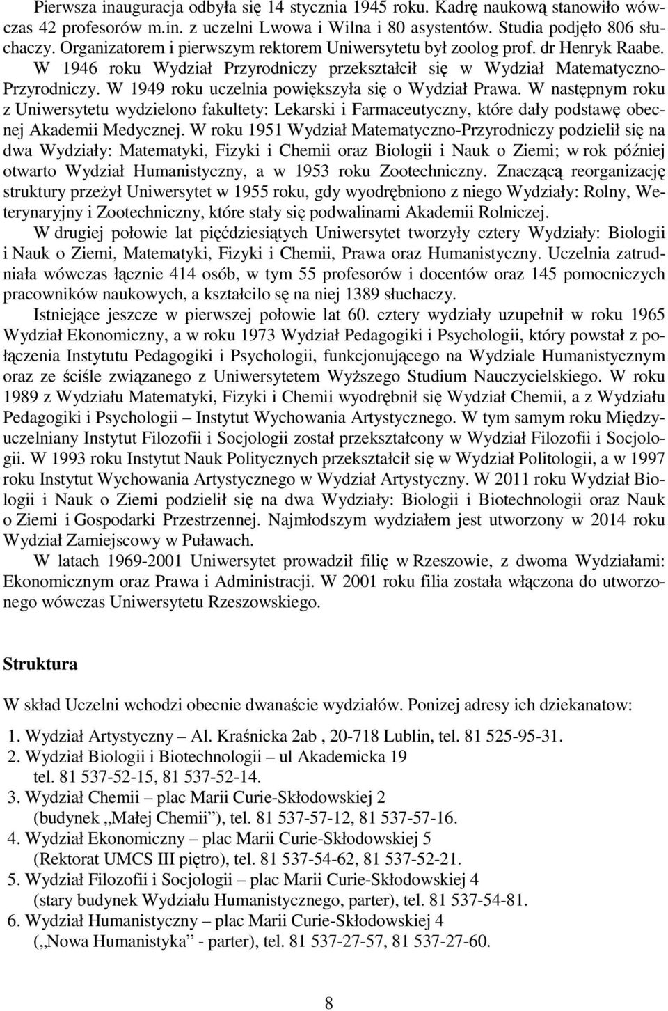 W 1949 roku uczelnia powiększyła się o Wydział Prawa. W następnym roku z Uniwersytetu wydzielono fakultety: Lekarski i Farmaceutyczny, które dały podstawę obecnej Akademii Medycznej.