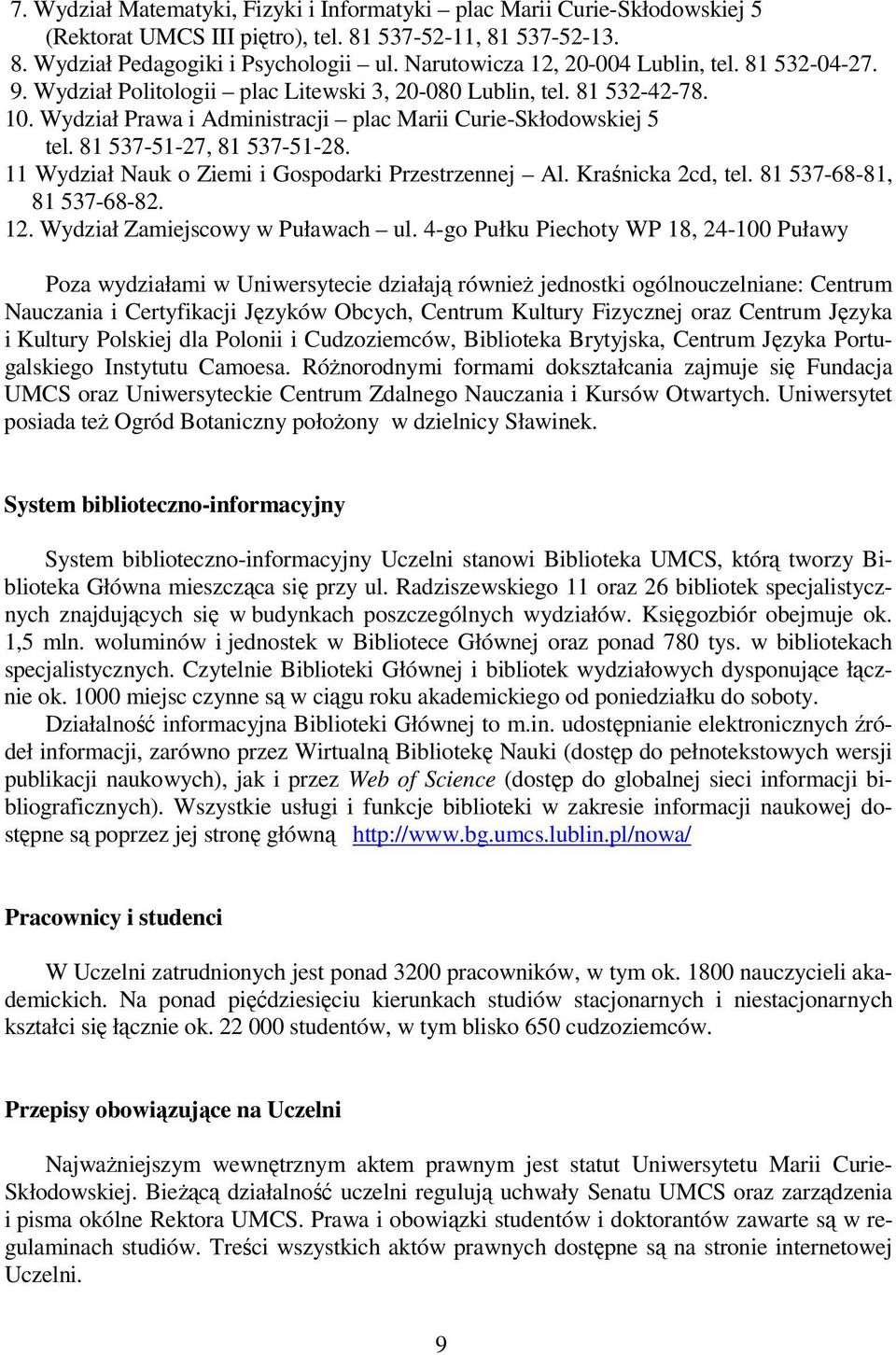 81 537-51-27, 81 537-51-28. 11 Wydział Nauk o Ziemi i Gospodarki Przestrzennej Al. Kraśnicka 2cd, tel. 81 537-68-81, 81 537-68-82. 12. Wydział Zamiejscowy w Puławach ul.