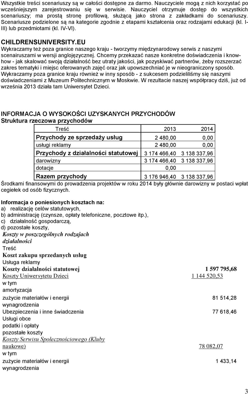 Scenariusze podzielone są na kategorie zgodnie z etapami kształcenia oraz rodzajami edukacji (kl. I- III) lub przedmiotami (kl. IV-VI). CHILDRENSUNIVERSITY.