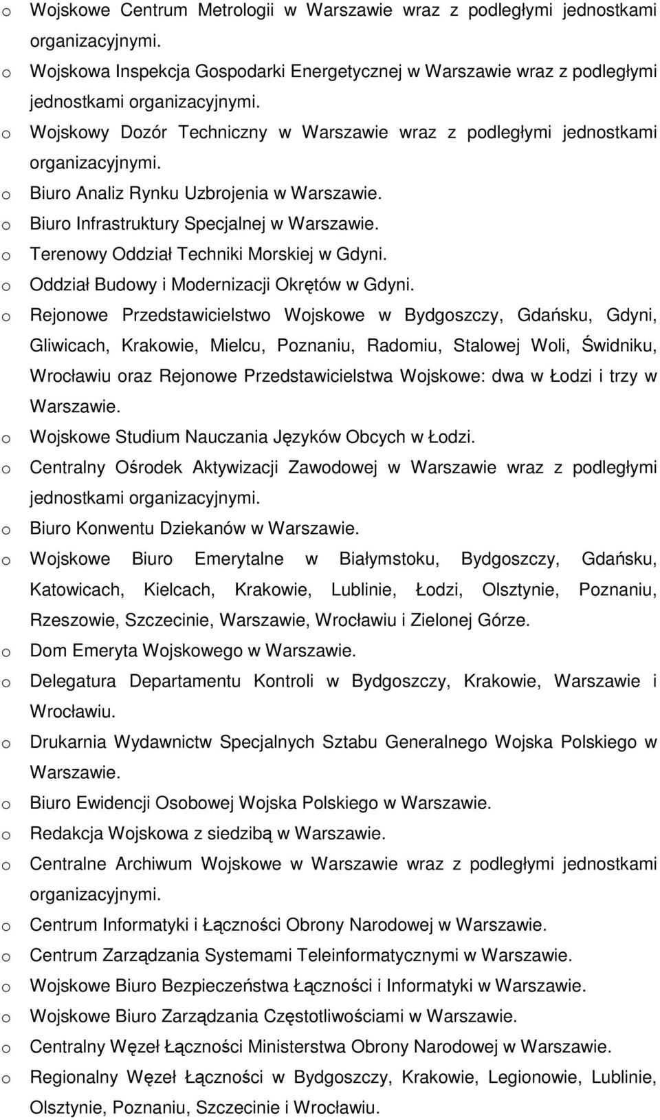 o Rejonowe Przedstawicielstwo Wojskowe w Bydgoszczy, Gdańsku, Gdyni, Gliwicach, Krakowie, Mielcu, Poznaniu, Radomiu, Stalowej Woli, Świdniku, Wrocławiu oraz Rejonowe Przedstawicielstwa Wojskowe: dwa