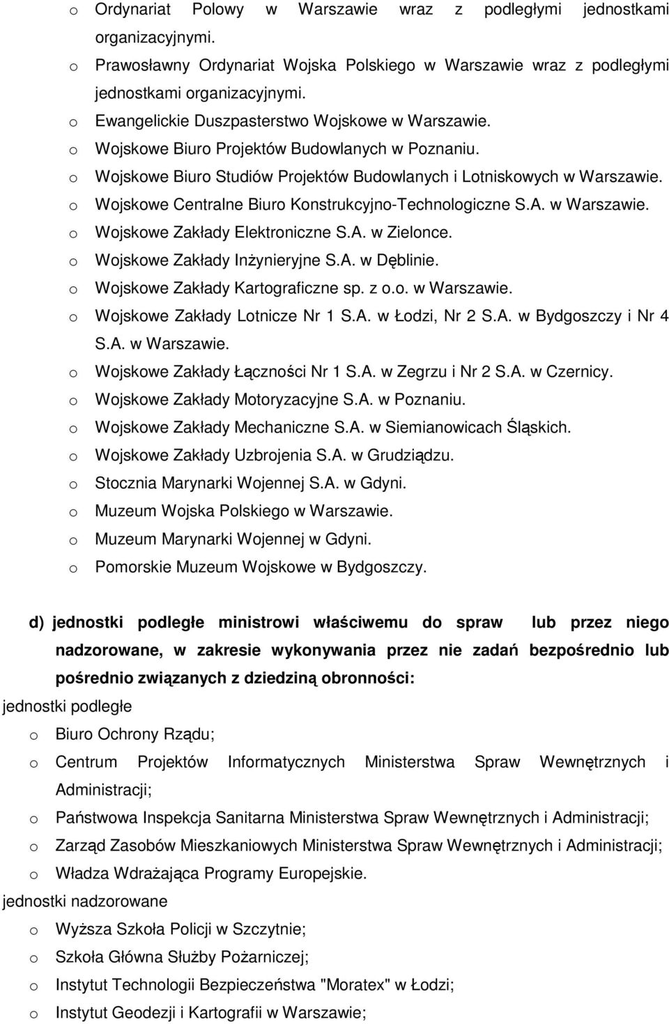 w o Wojskowe Zakłady Elektroniczne S.A. w Zielonce. o Wojskowe Zakłady Inżynieryjne S.A. w Dęblinie. o Wojskowe Zakłady Kartograficzne sp. z o.o. w o Wojskowe Zakłady Lotnicze Nr 1 S.A. w Łodzi, Nr 2 S.