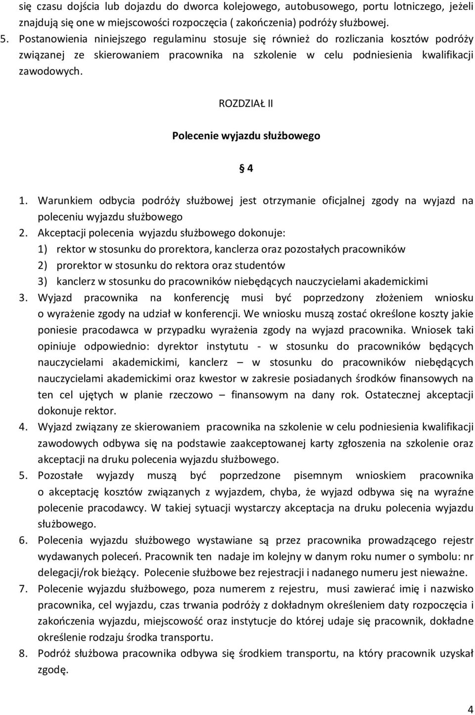 ROZDZIAŁ II Polecenie wyjazdu służbowego 4 1. Warunkiem odbycia podróży służbowej jest otrzymanie oficjalnej zgody na wyjazd na poleceniu wyjazdu służbowego 2.