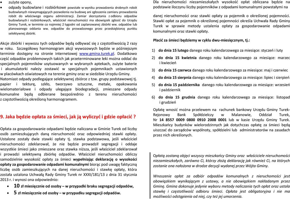 Zamiar skorzystania z odbioru odpadów budowlanych i rozbiórkowych, właściciel nieruchomości ma obowiązek zgłosić do Urzędu Gminy Turek, w terminie co najmniej 2 tygodni od zaplanowanej zbiórki ww.