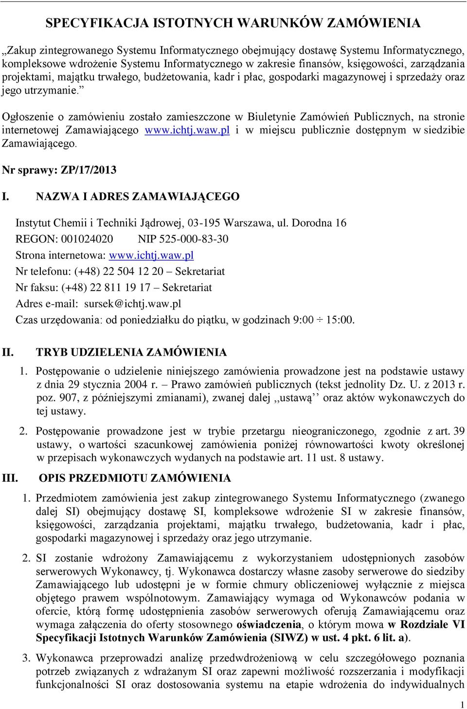 Ogłoszenie o zamówieniu zostało zamieszczone w Biuletynie Zamówień Publicznych, na stronie internetowej Zamawiającego www.ichtj.waw.pl i w miejscu publicznie dostępnym w siedzibie Zamawiającego.