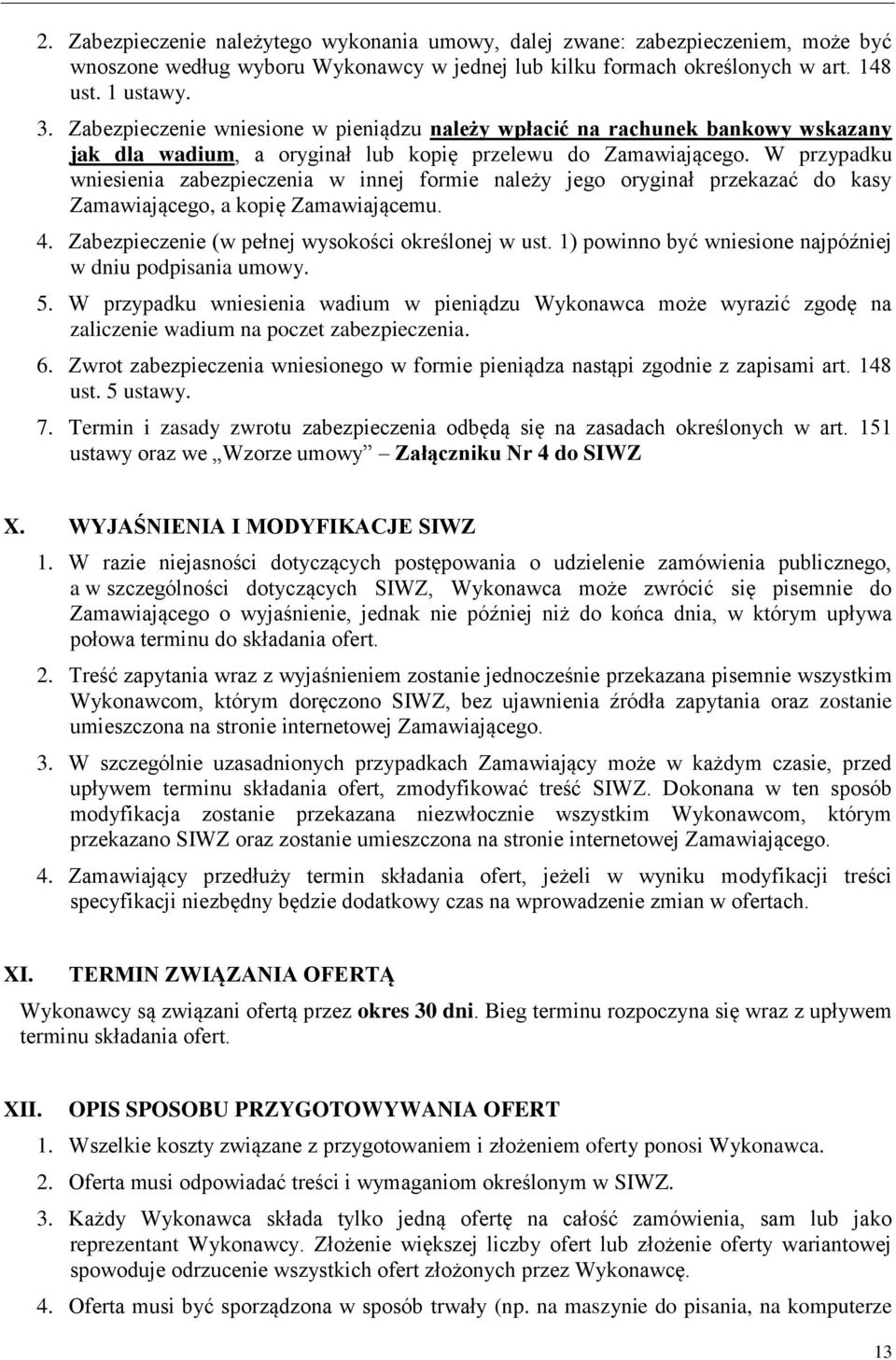 W przypadku wniesienia zabezpieczenia w innej formie należy jego oryginał przekazać do kasy Zamawiającego, a kopię Zamawiającemu. 4. Zabezpieczenie (w pełnej wysokości określonej w ust.