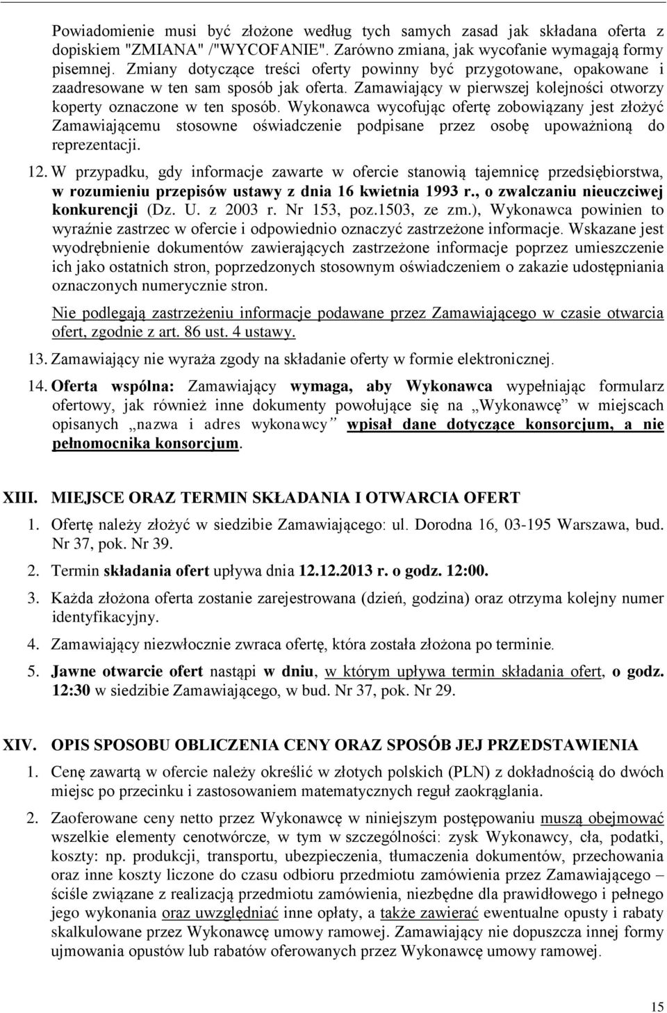 Wykonawca wycofując ofertę zobowiązany jest złożyć Zamawiającemu stosowne oświadczenie podpisane przez osobę upoważnioną do reprezentacji. 12.