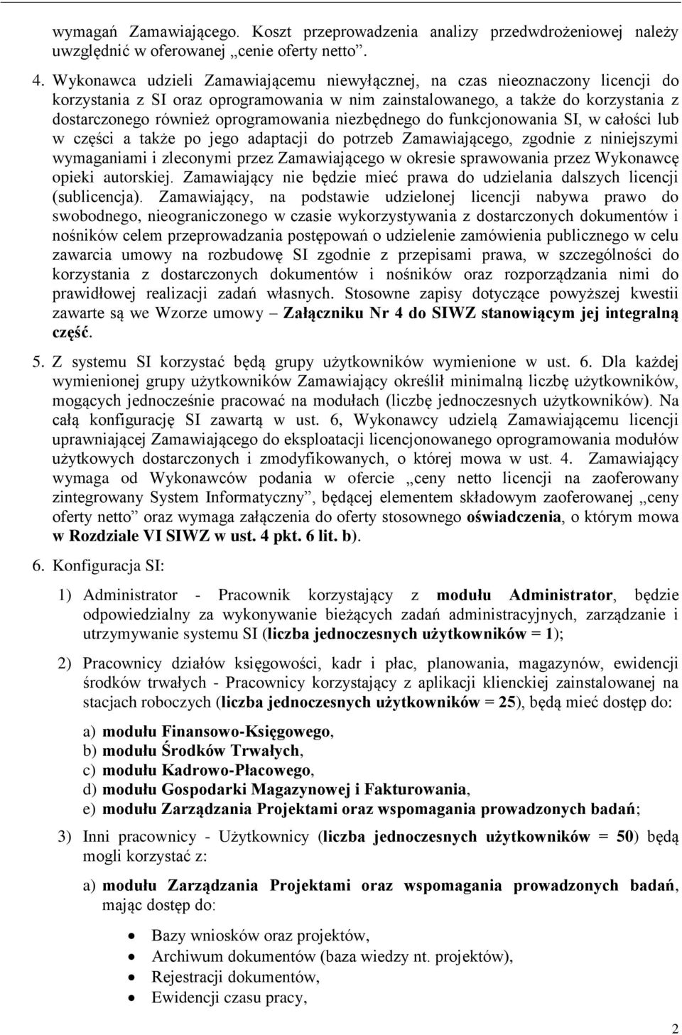 oprogramowania niezbędnego do funkcjonowania SI, w całości lub w części a także po jego adaptacji do potrzeb Zamawiającego, zgodnie z niniejszymi wymaganiami i zleconymi przez Zamawiającego w okresie