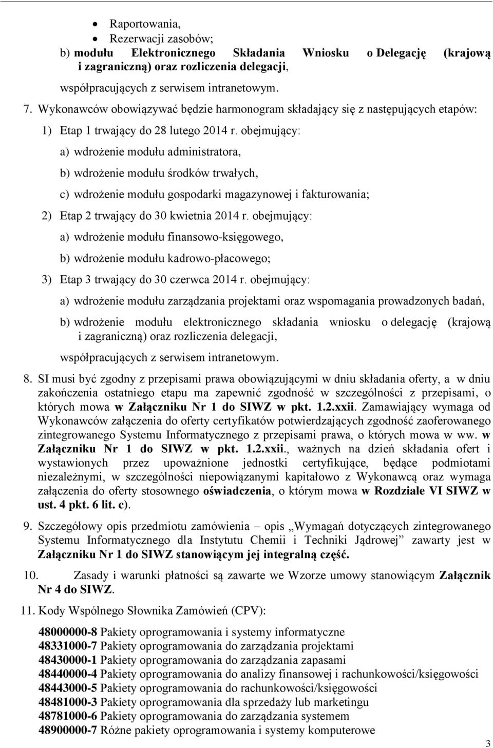 obejmujący: a) wdrożenie modułu administratora, b) wdrożenie modułu środków trwałych, c) wdrożenie modułu gospodarki magazynowej i fakturowania; 2) Etap 2 trwający do 30 kwietnia 2014 r.