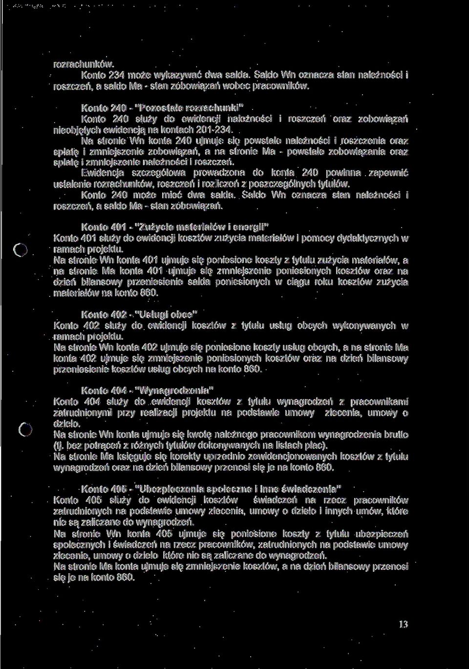 Na stronie Wn konta 240 ujmuje się powstałe należności i roszczenia oraz spłatę i zmniejszenie zobowiązań, a na stronie Ma - powstałe zobowiązania oraz spłatę i zmniejszenie należności i roszczeń.