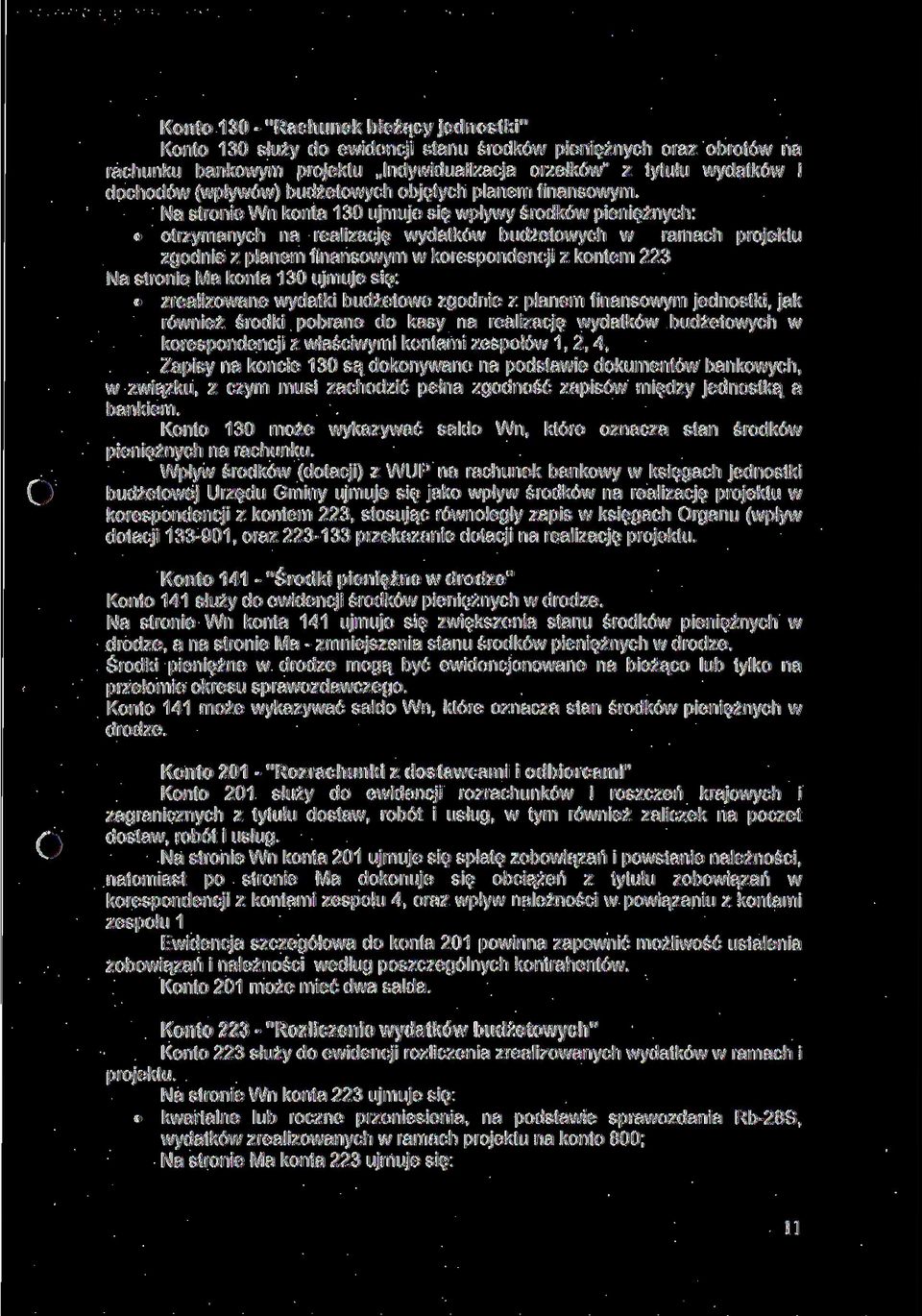 Na stronie Wn konta 130 ujmuje się wpływy środków pieniężnych: otrzymanych na realizację wydatków budżetowych w ramach projektu zgodnie z planem finansowym w korespondencji z kontem 223 Na stronie Ma