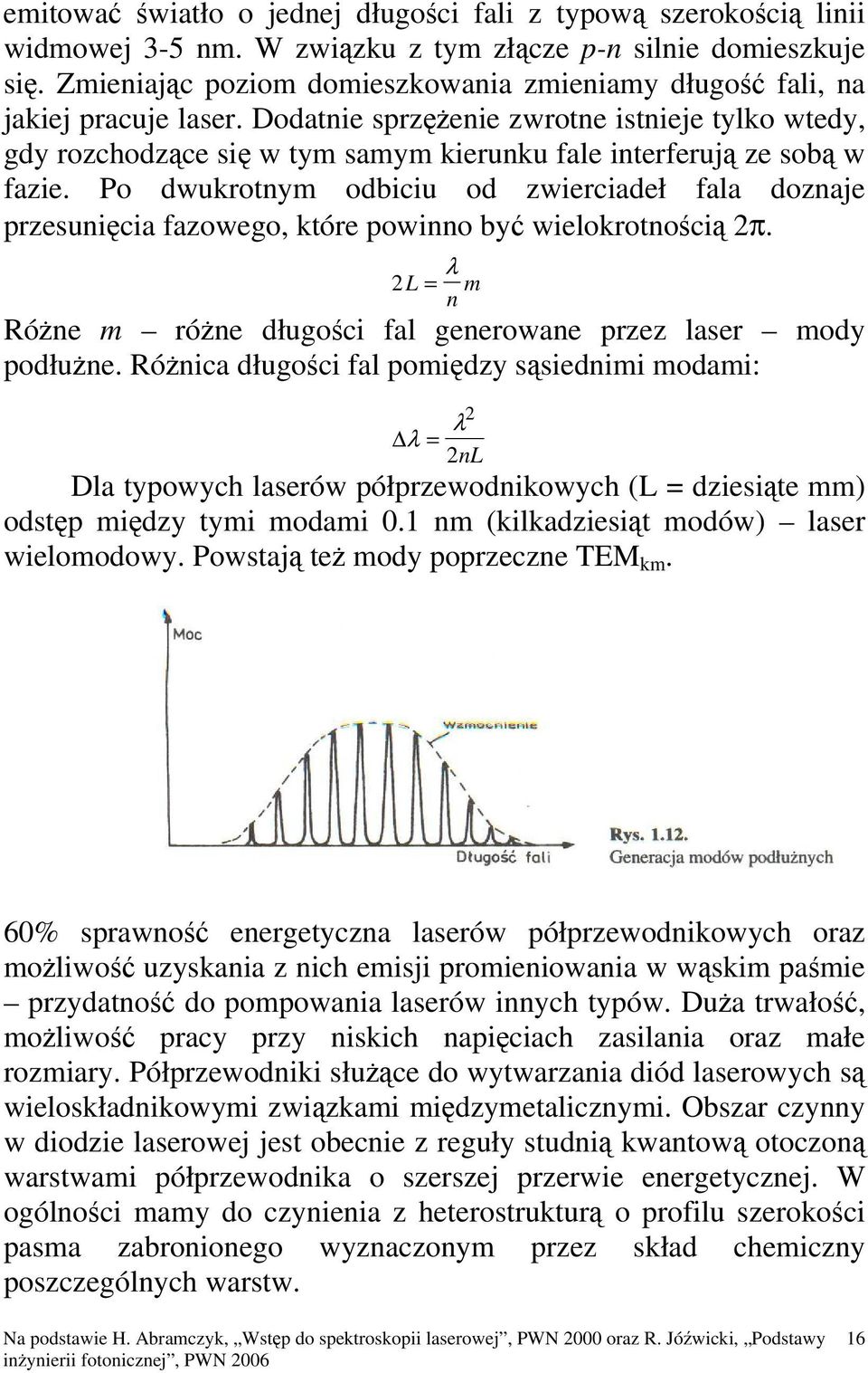 Dodatnie sprzężenie zwrotne istnieje tylko wtedy, gdy rozchodzące się w tym samym kierunku fale interferują ze sobą w fazie.