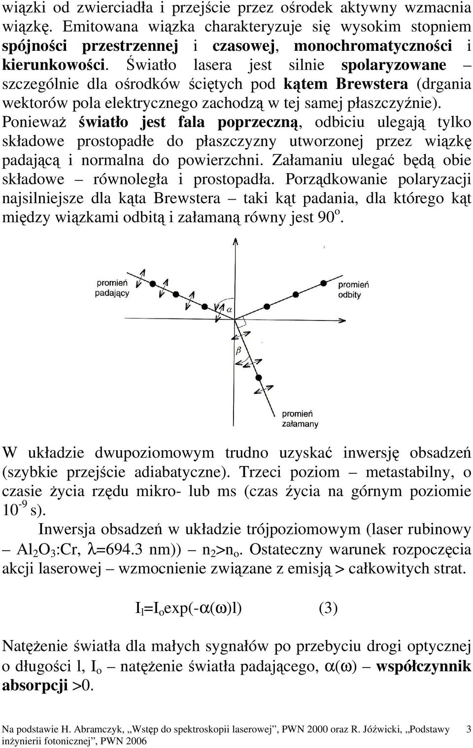 Ponieważ światło jest fala poprzeczną, odbiciu ulegają tylko składowe prostopadłe do płaszczyzny utworzonej przez wiązkę padającą i normalna do powierzchni.