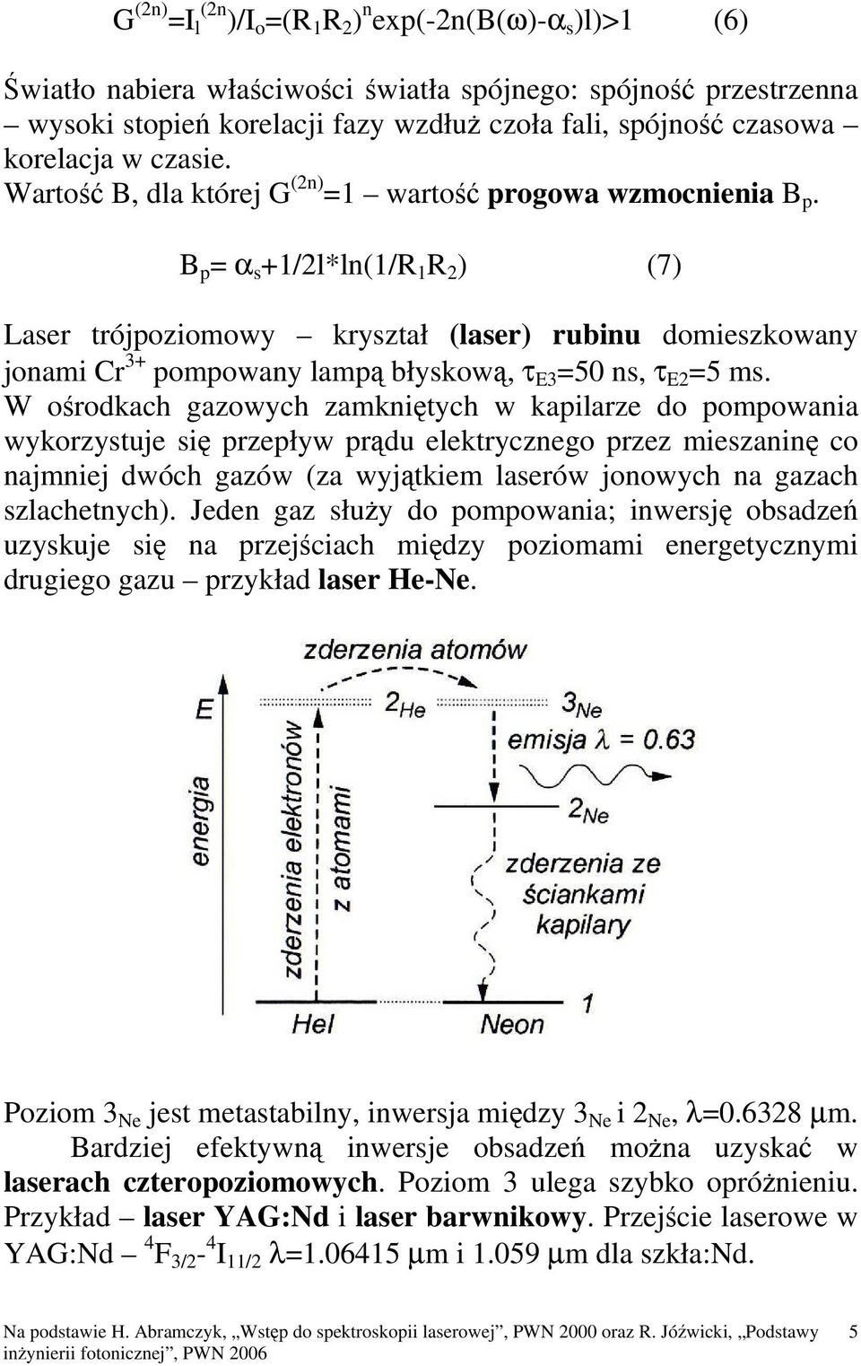 B p = α s +1/2l*ln(1/R 1 R 2 ) (7) Laser trójpoziomowy kryształ (laser) rubinu domieszkowany jonami Cr 3+ pompowany lampą błyskową, τ E3 =50 ns, τ E2 =5 ms.